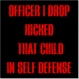 officer i drop kicked that child in self defense Posters and Art